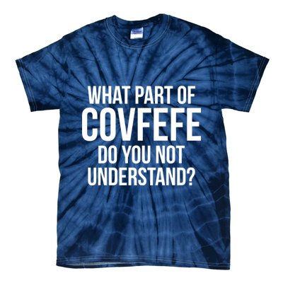 What Part of Covfefe Do You Not Understand? Tie-Dye T-Shirt