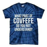 What Part of Covfefe Do You Not Understand? Tie-Dye T-Shirt