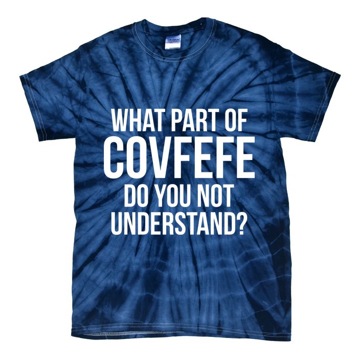 What Part of Covfefe Do You Not Understand? Tie-Dye T-Shirt