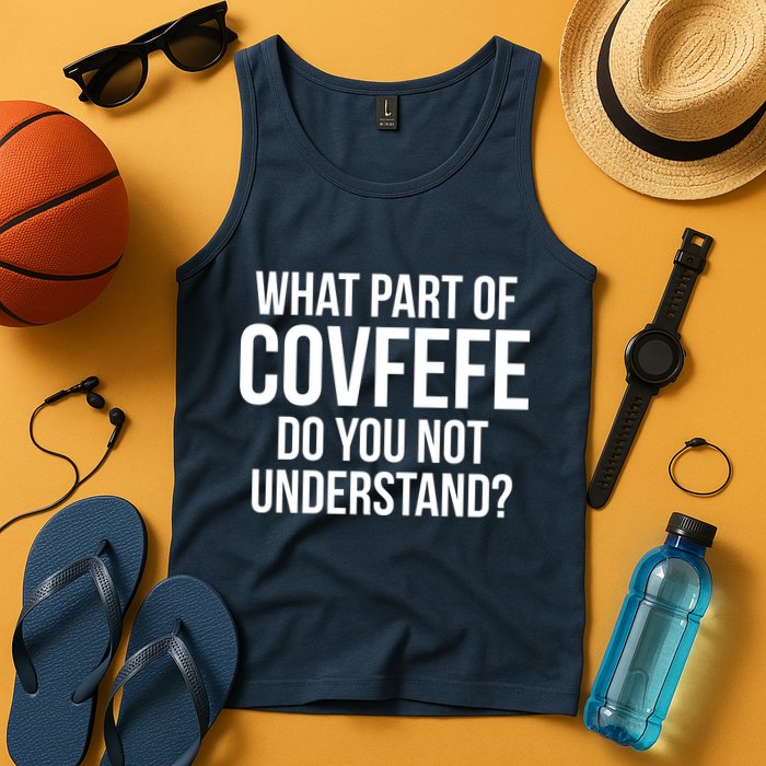 What Part of Covfefe Do You Not Understand? Tank Top