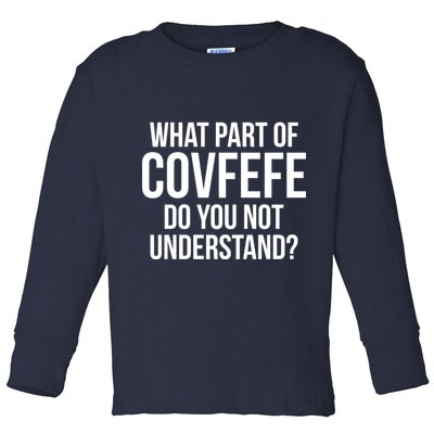 What Part of Covfefe Do You Not Understand? Toddler Long Sleeve Shirt