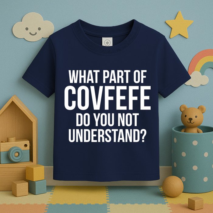 What Part of Covfefe Do You Not Understand? Toddler T-Shirt