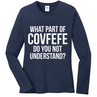 What Part of Covfefe Do You Not Understand? Ladies Long Sleeve Shirt