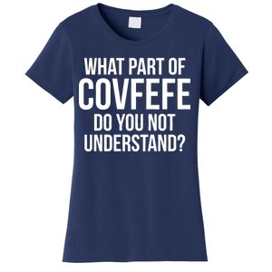 What Part of Covfefe Do You Not Understand? Women's T-Shirt