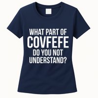 What Part of Covfefe Do You Not Understand? Womens T-Shirt
