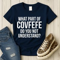 What Part of Covfefe Do You Not Understand? Womens T-Shirt