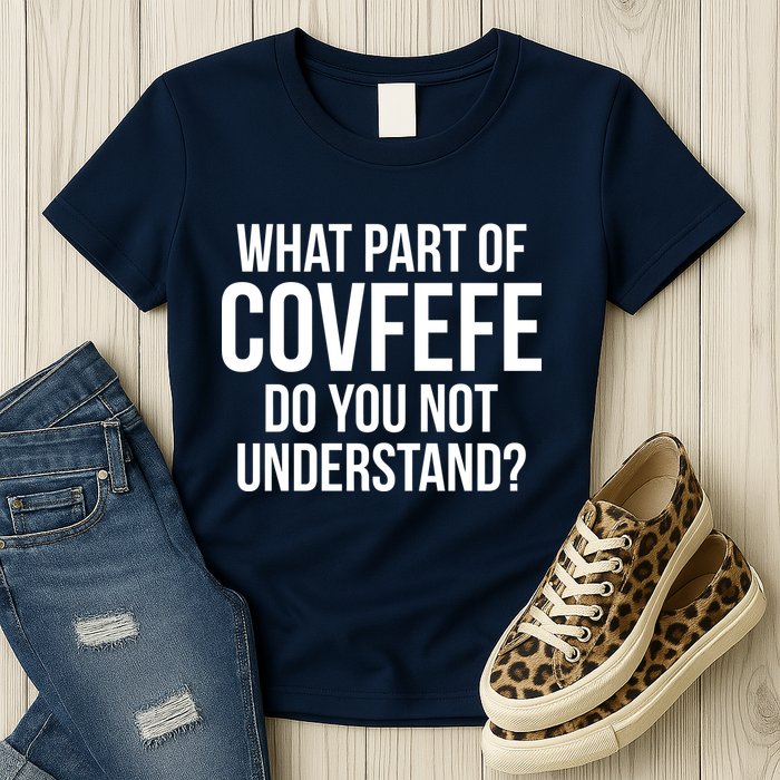 What Part of Covfefe Do You Not Understand? Womens T-Shirt