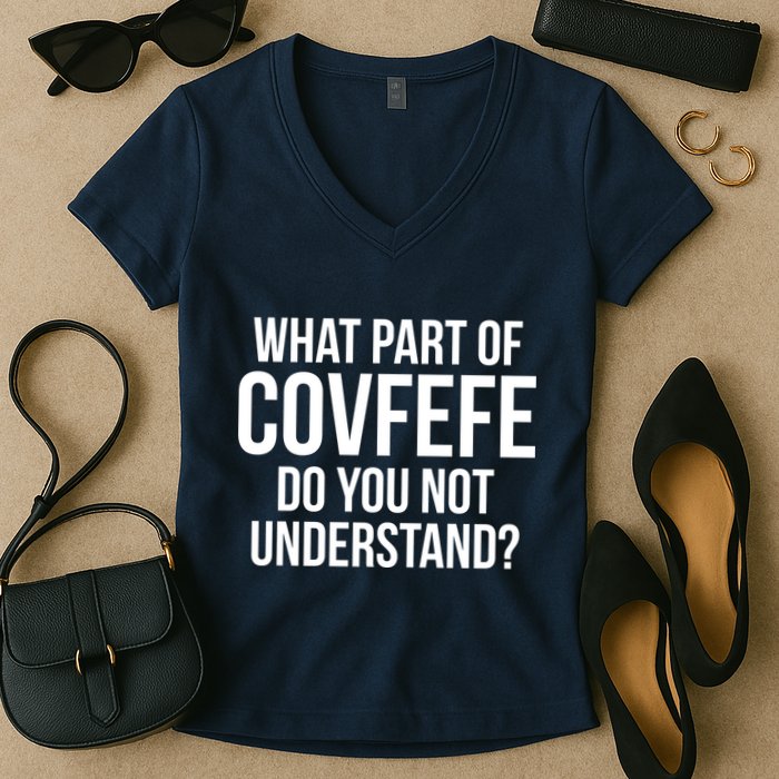 What Part of Covfefe Do You Not Understand? Women's V-Neck T-Shirt