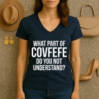 What Part of Covfefe Do You Not Understand? Women's V-Neck T-Shirt
