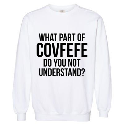 What Part of Covfefe Do You Not Understand? Garment-Dyed Sweatshirt