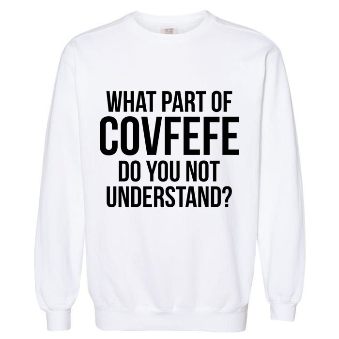 What Part of Covfefe Do You Not Understand? Garment-Dyed Sweatshirt