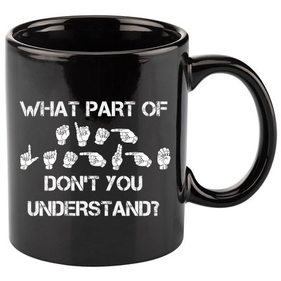 What Part Of Silent Language Don't You Understand 11oz C Handle Ceramic Mug