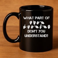 What Part Of Silent Language Don't You Understand 11oz C Handle Ceramic Mug