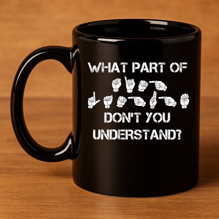 What Part Of Silent Language Don't You Understand 11oz C Handle Ceramic Mug