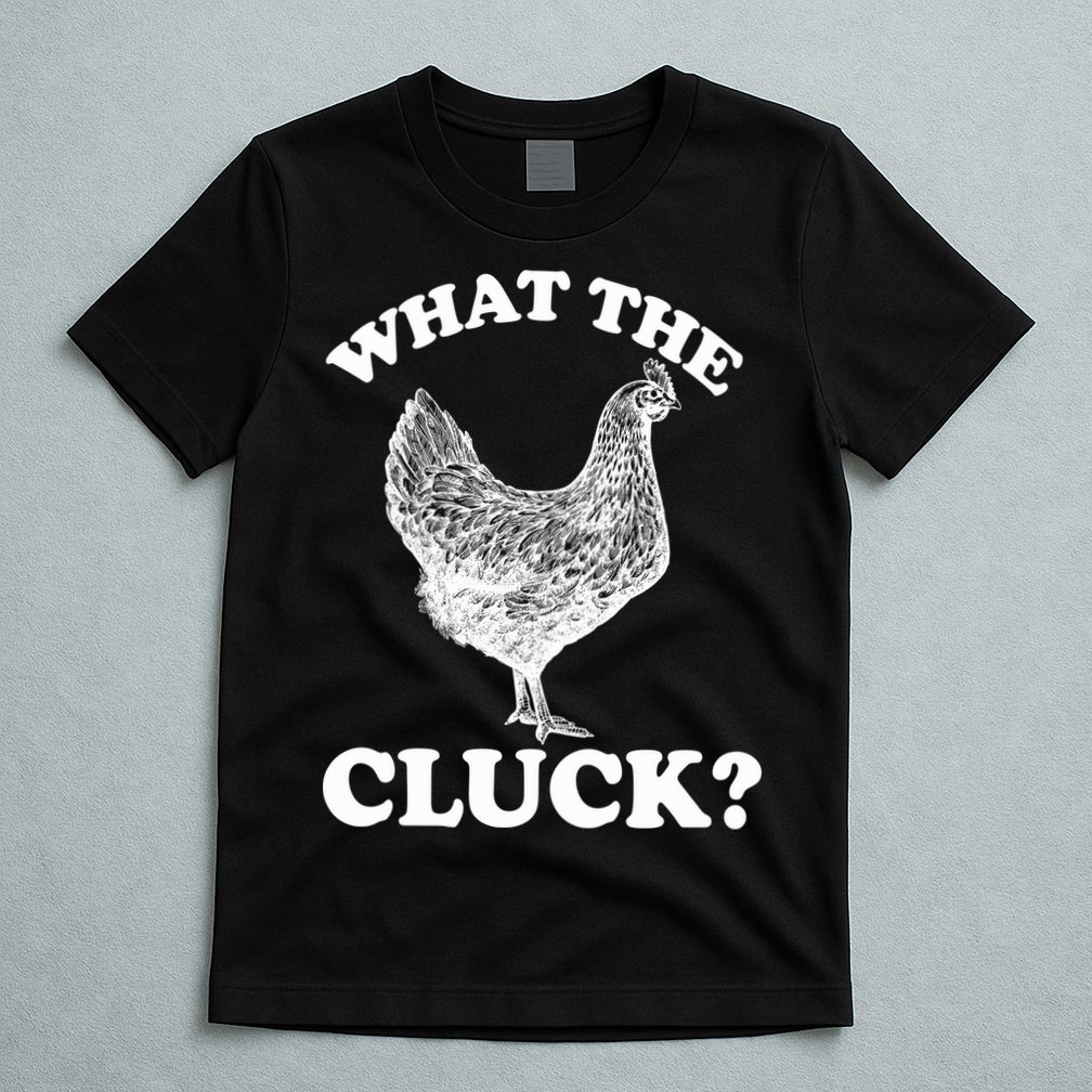 What the Cluck? Funny Chicken T-Shirt
