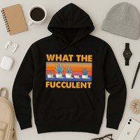 What The Fucculent Succulent Hoodie