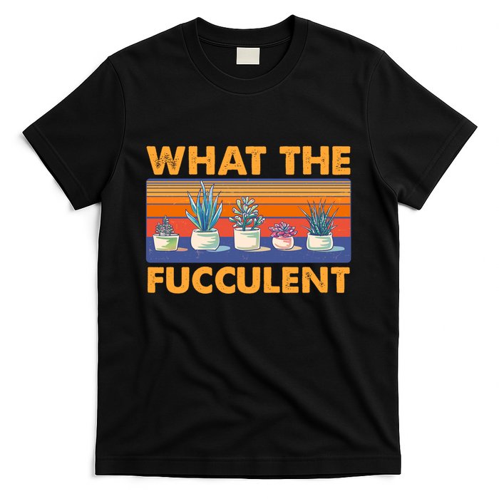What The Fucculent Succulent T-Shirt