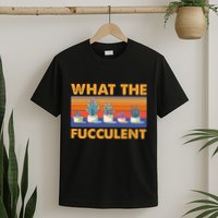 What The Fucculent Succulent T-Shirt