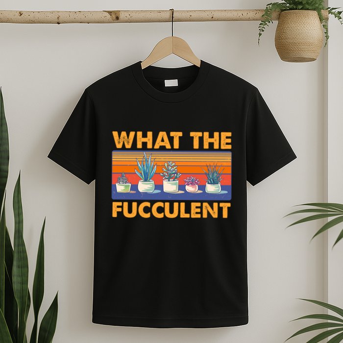 What The Fucculent Succulent T-Shirt