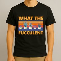 What The Fucculent Succulent T-Shirt