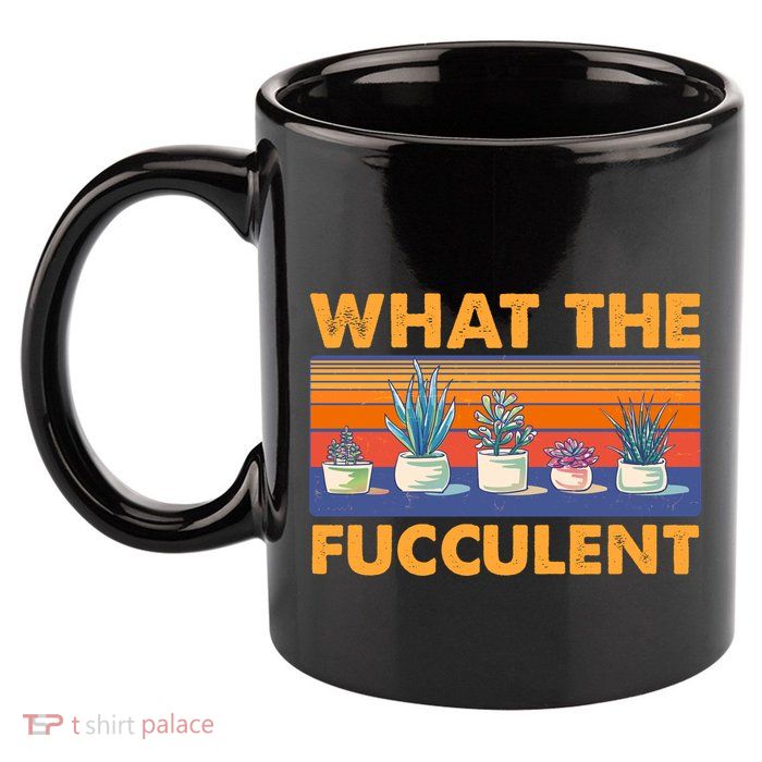 What The Fucculent Succulent 11oz C Handle Ceramic Mug