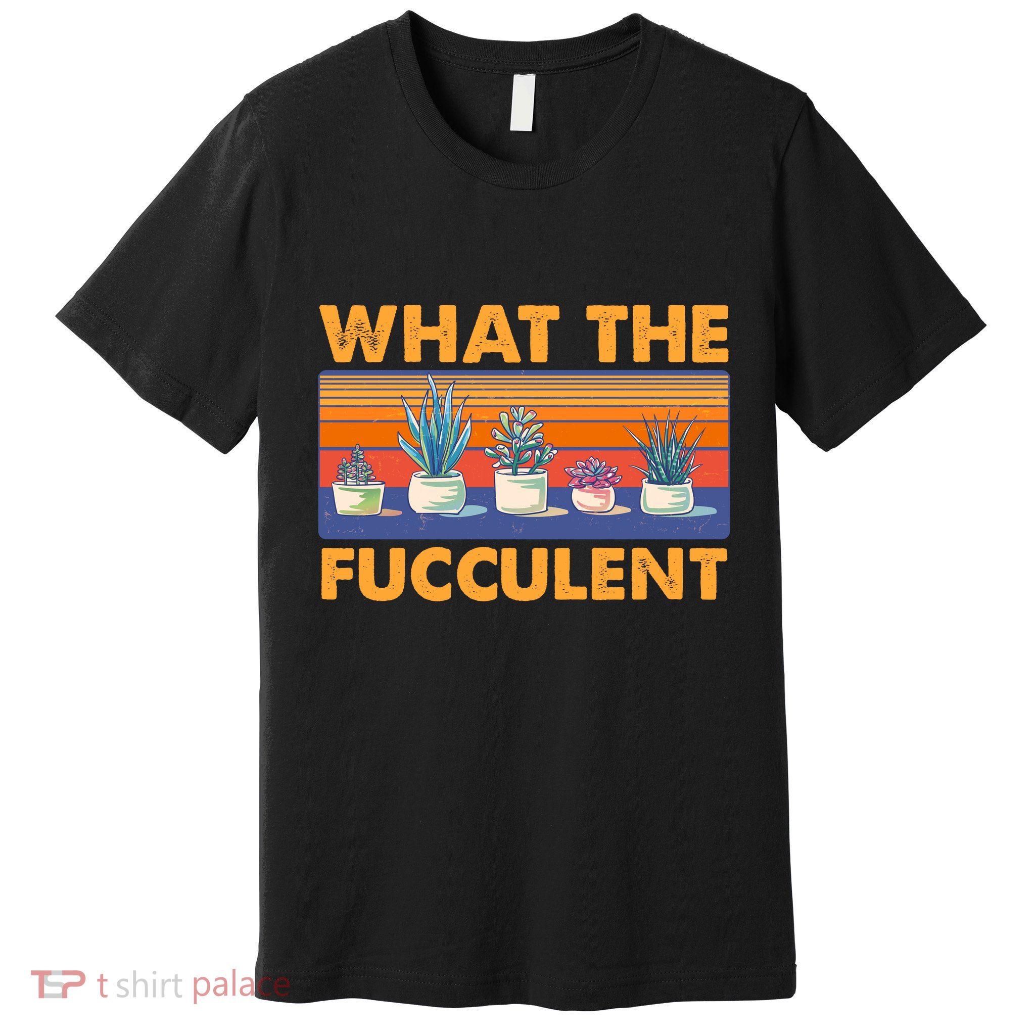 What The Fucculent Succulent Premium T-Shirt
