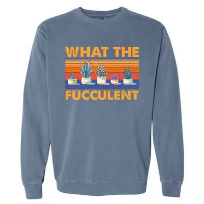 What The Fucculent Succulent Garment-Dyed Sweatshirt