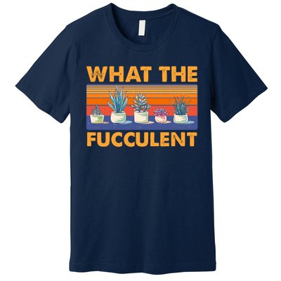 What The Fucculent Succulent Premium T-Shirt