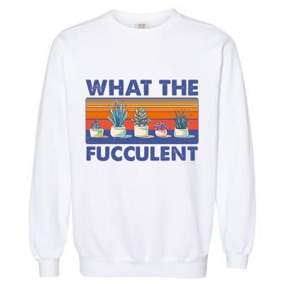 What The Fucculent Succulent Garment-Dyed Sweatshirt