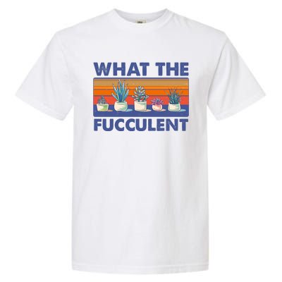 What The Fucculent Succulent Garment-Dyed Heavyweight T-Shirt