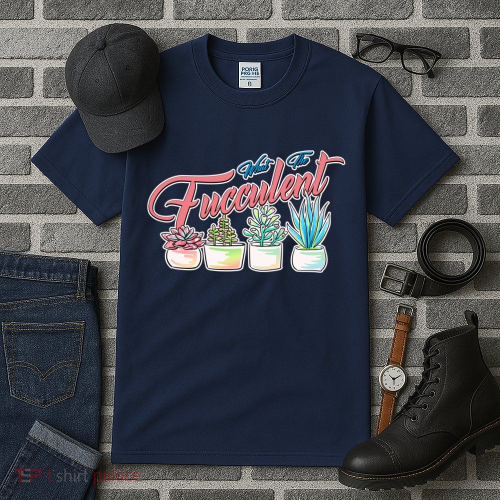 What the Fucculent Succulent Fanatic Plant Collector Tall T-Shirt
