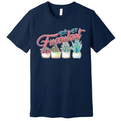 What the Fucculent Succulent Fanatic Plant Collector Premium T-Shirt