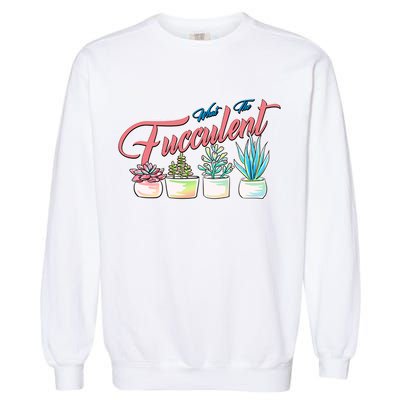 What the Fucculent Succulent Fanatic Plant Collector Garment-Dyed Sweatshirt
