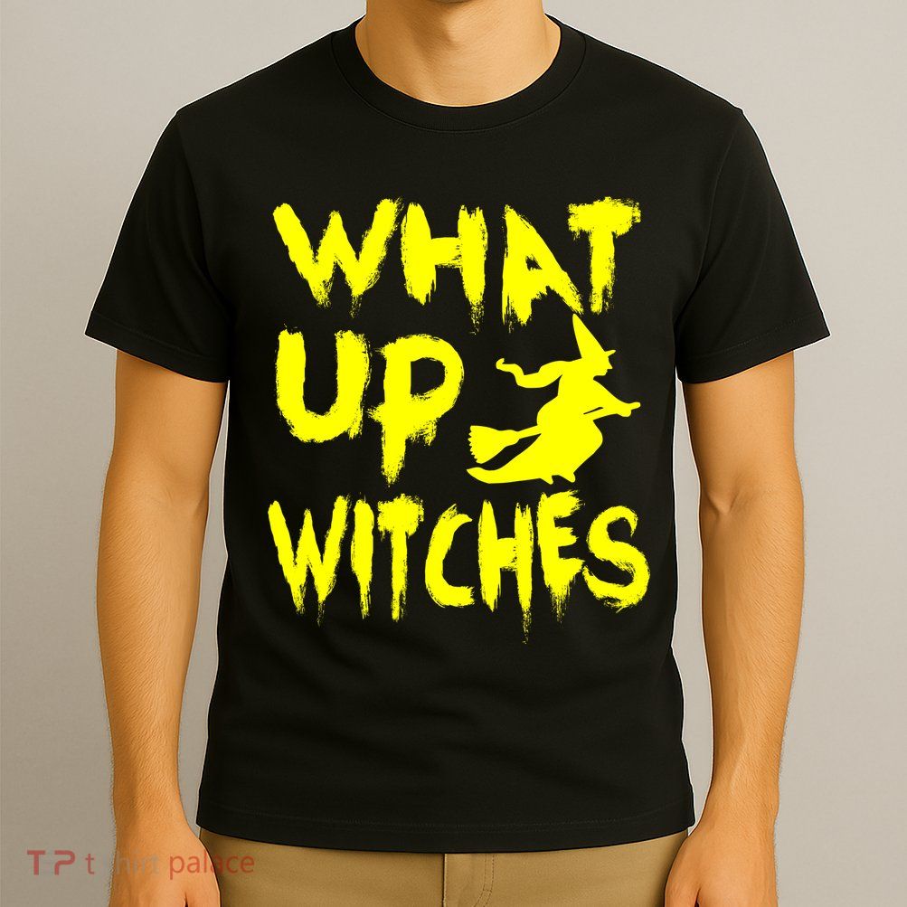 What Up Witches T-Shirt