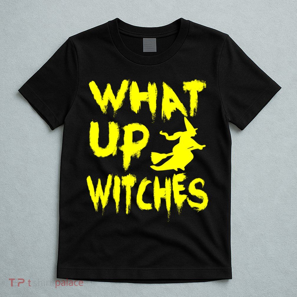 What Up Witches T-Shirt