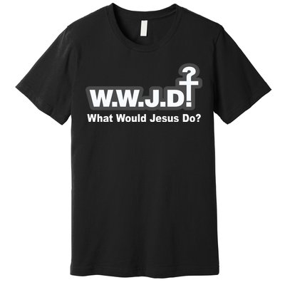 What Would Jesus Do WWJD? Premium T-Shirt