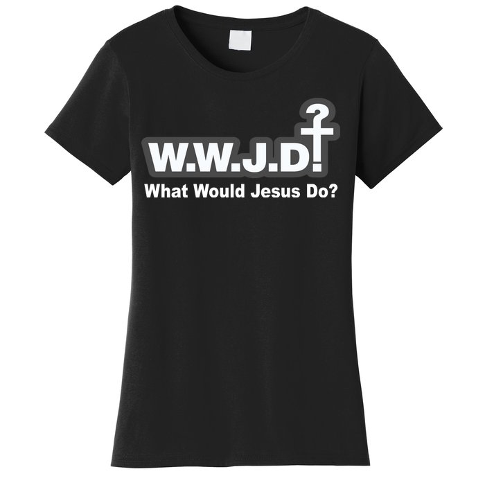 What Would Jesus Do WWJD? Women's T-Shirt