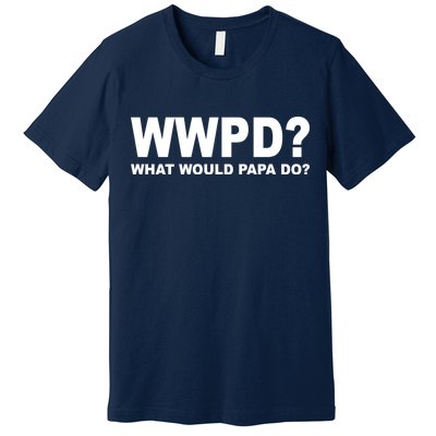 What Would Papa Do? WWPD Premium T-Shirt