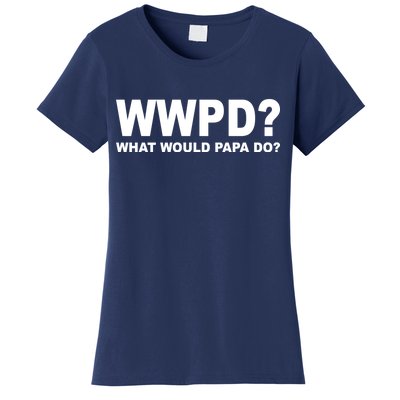 What Would Papa Do? WWPD Women's T-Shirt