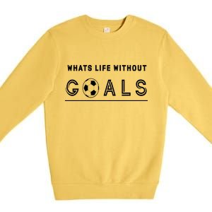 What's Life Without Goals Soccer Premium Crewneck Sweatshirt