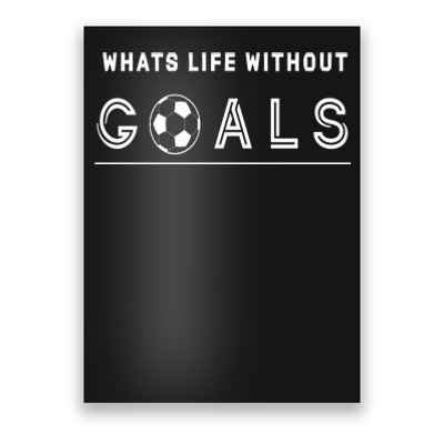 What's Life Without Goals Soccer Poster