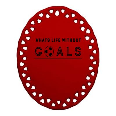 What's Life Without Goals Soccer Ceramic Oval Ornament