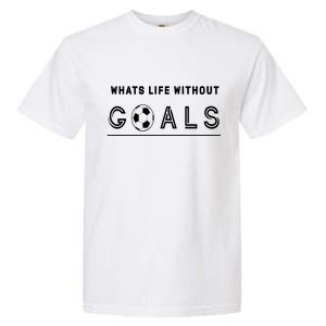 What's Life Without Goals Soccer Garment-Dyed Heavyweight T-Shirt