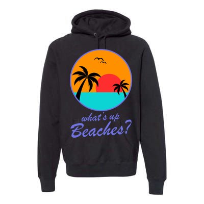 What's Up Beaches? Premium Hoodie