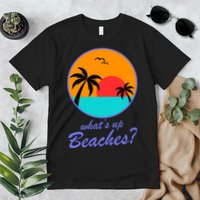 What's Up Beaches? Premium T-Shirt