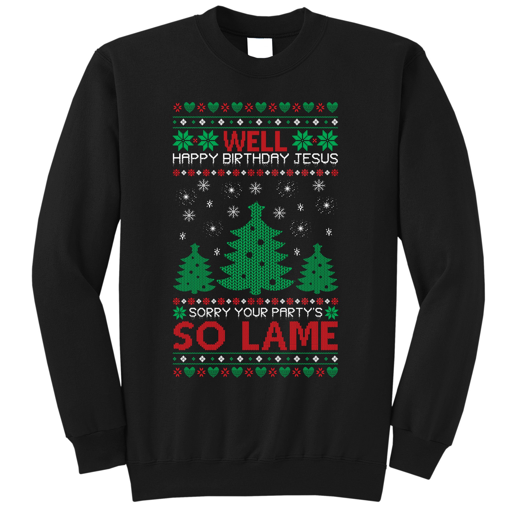 Well Happy Birthday Jesus Sorry Your Party's So Lame Christmas Sweater Sweatshirt