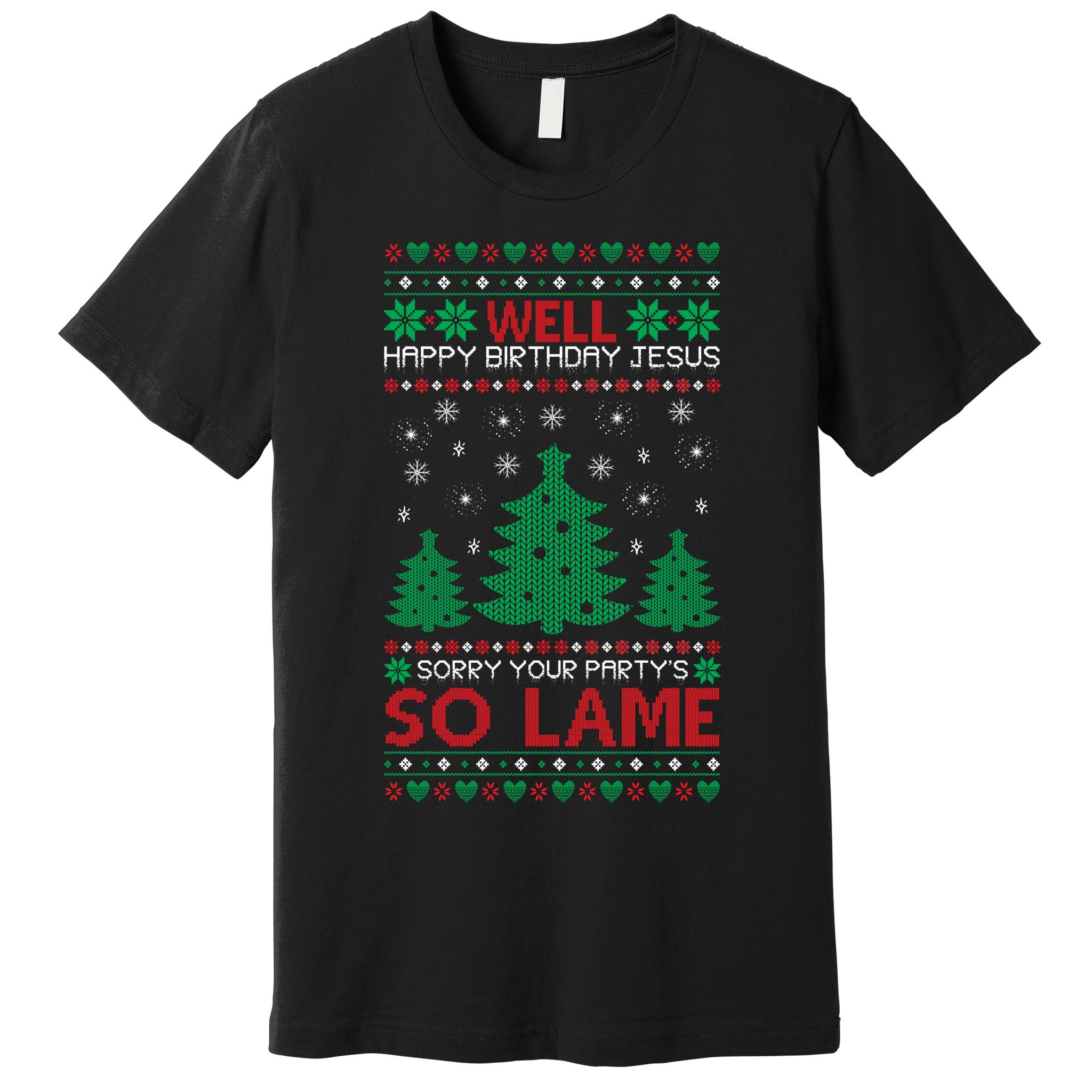 Well Happy Birthday Jesus Sorry Your Party's So Lame Christmas Sweater Premium T-Shirt
