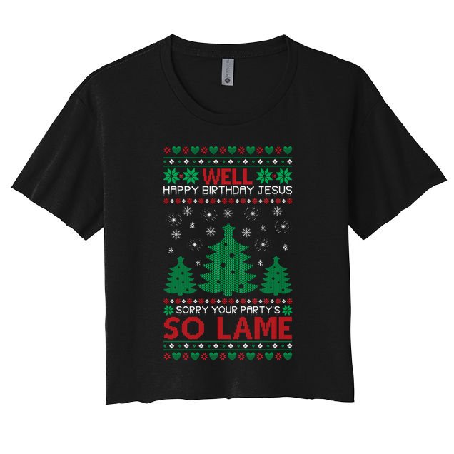 Well Happy Birthday Jesus Sorry Your Party's So Lame Christmas Sweater Women's Crop Top Tee