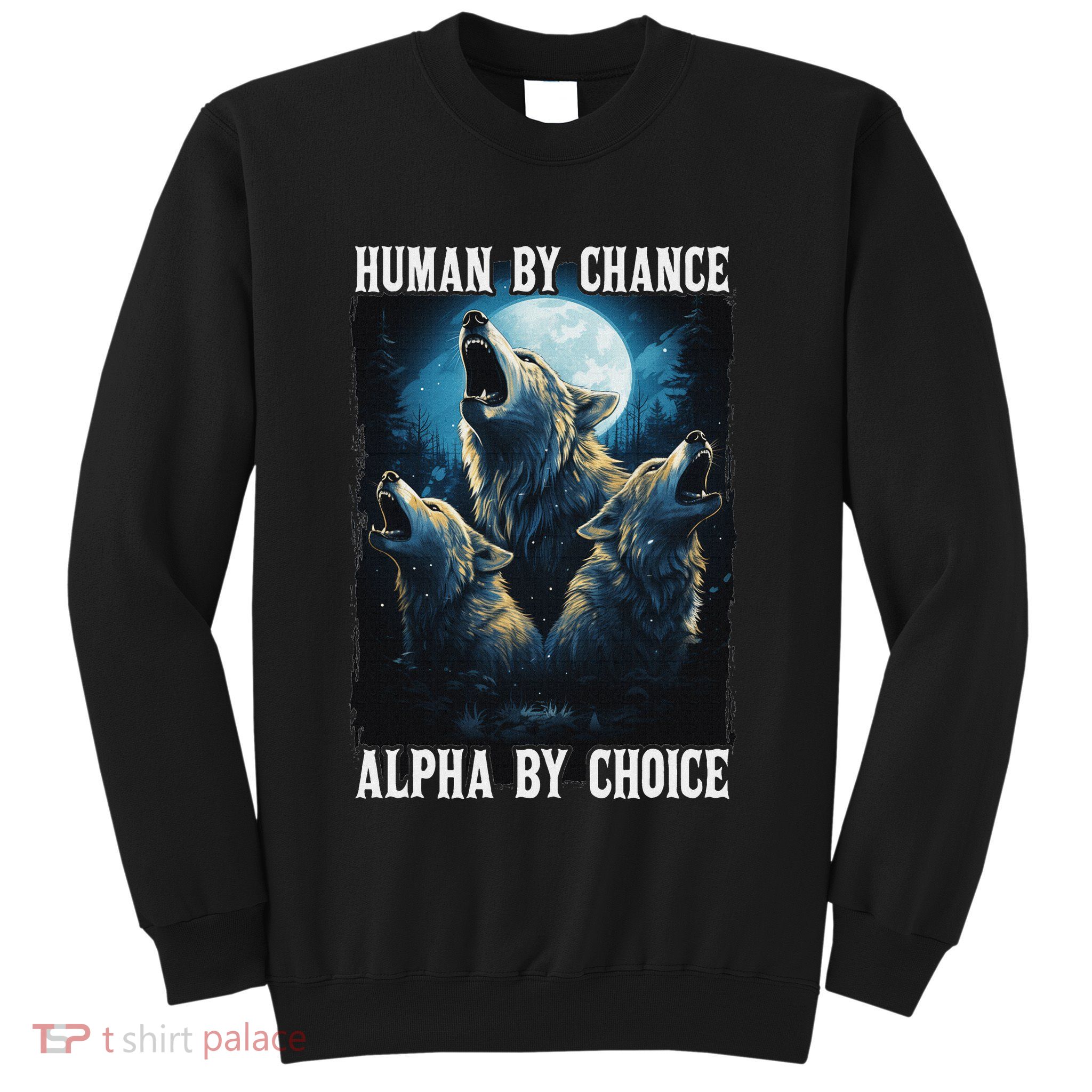 Wolf Human By Chance Alpha By Choice Sweatshirt