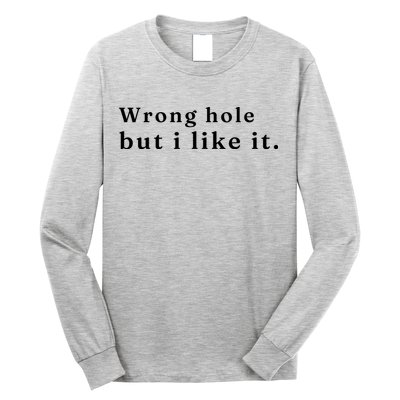 Wrong Hole But I Like It Funny Long Sleeve Shirt